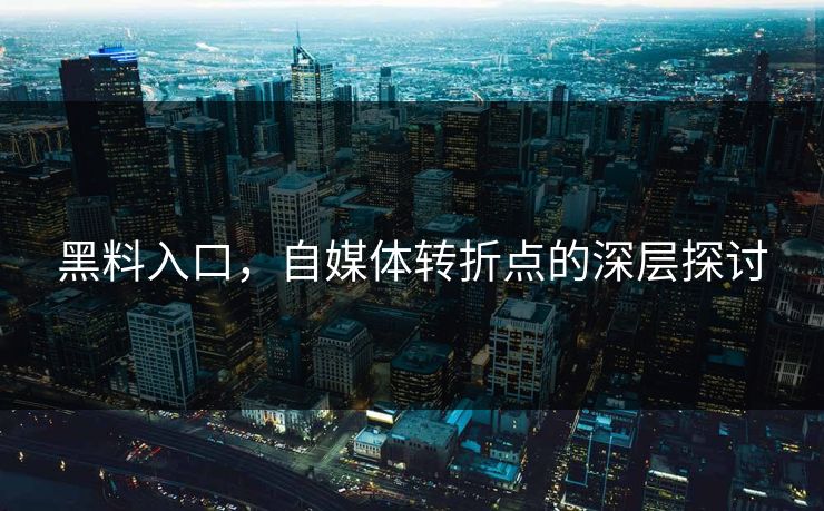 黑料入口，自媒体转折点的深层探讨