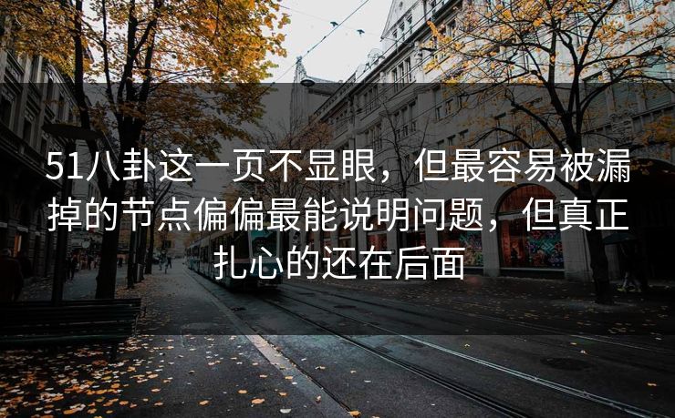 51八卦这一页不显眼，但最容易被漏掉的节点偏偏最能说明问题，但真正扎心的还在后面